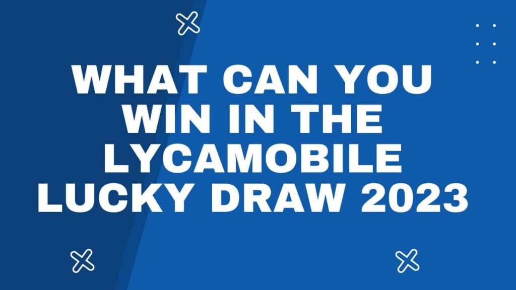 What Can You Win in the Lycamobile Lucky Draw 2023